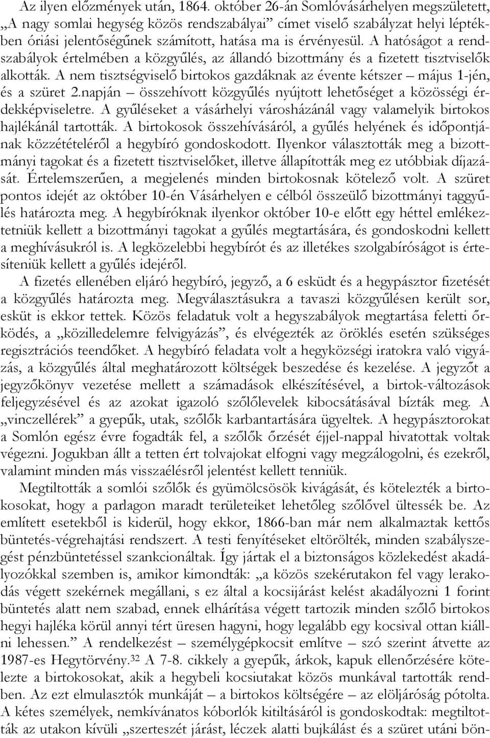 A hatóságot a rendszabályok értelmében a közgyűlés, az állandó bizottmány és a fizetett tisztviselők alkották. A nem tisztségviselő birtokos gazdáknak az évente kétszer május 1-jén, és a szüret 2.