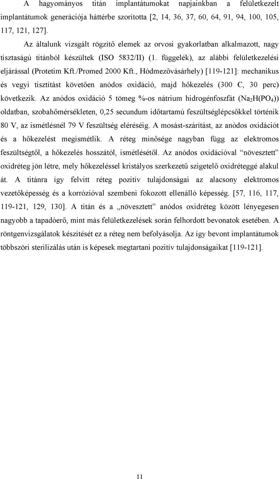 /Promed 2000 Kft., Hódmezővásárhely) [119-121]: mechanikus és vegyi tisztítást követően anódos oxidáció, majd hőkezelés (300 C, 30 perc) következik.