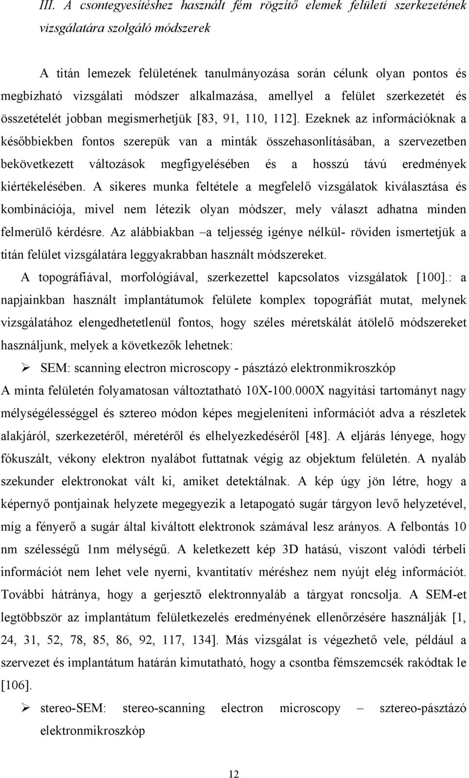 Ezeknek az információknak a későbbiekben fontos szerepük van a minták összehasonlításában, a szervezetben bekövetkezett változások megfigyelésében és a hosszú távú eredmények kiértékelésében.