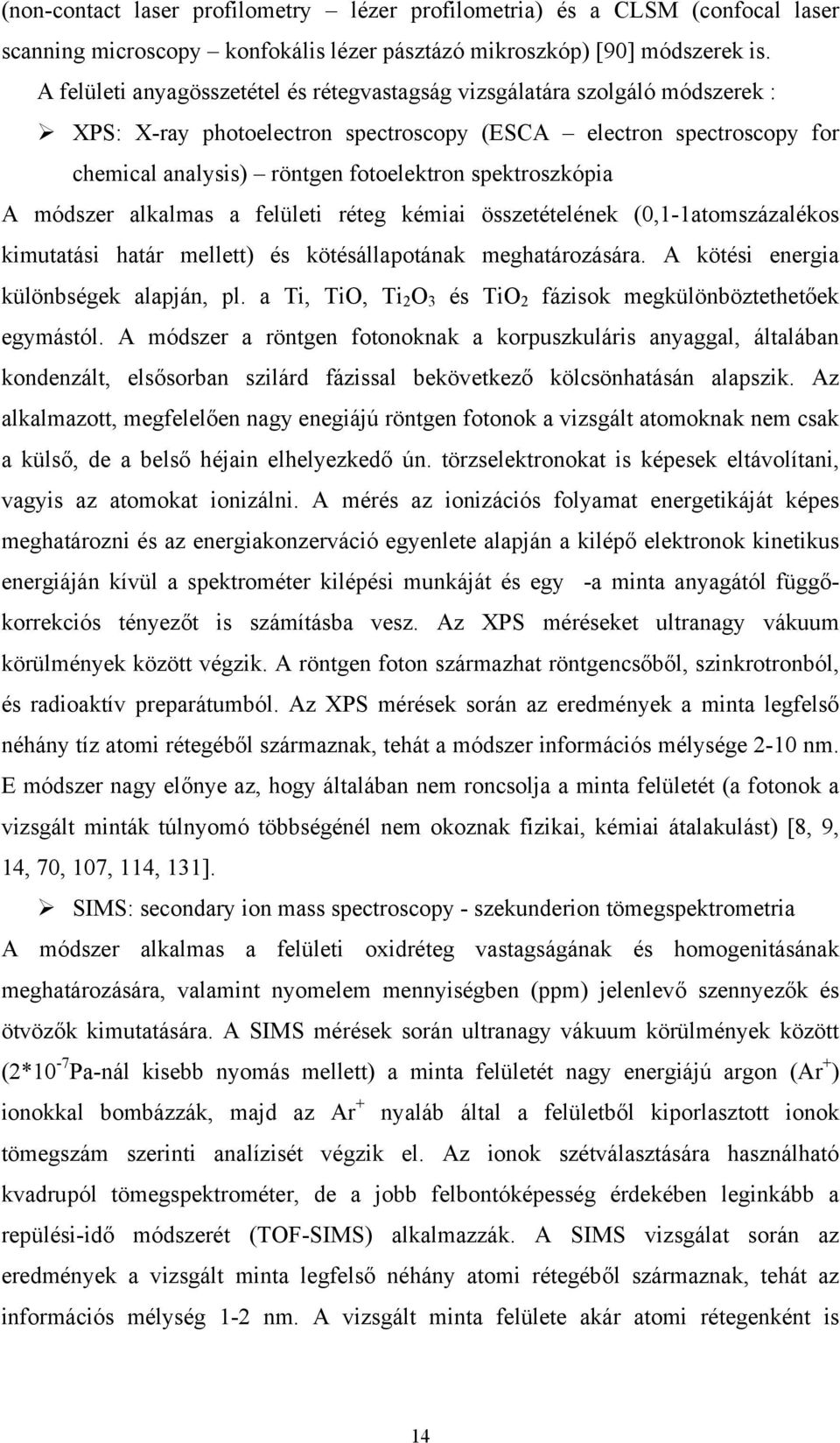 spektroszkópia A módszer alkalmas a felületi réteg kémiai összetételének (0,1-1atomszázalékos kimutatási határ mellett) és kötésállapotának meghatározására. A kötési energia különbségek alapján, pl.