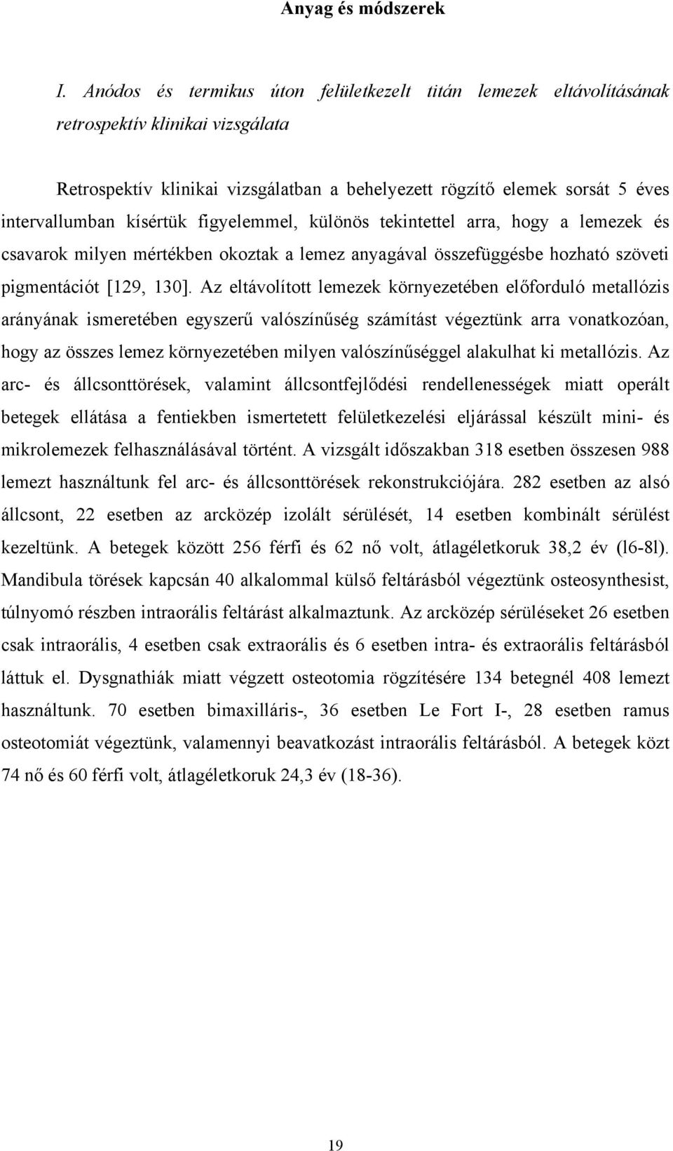 kísértük figyelemmel, különös tekintettel arra, hogy a lemezek és csavarok milyen mértékben okoztak a lemez anyagával összefüggésbe hozható szöveti pigmentációt [129, 130].