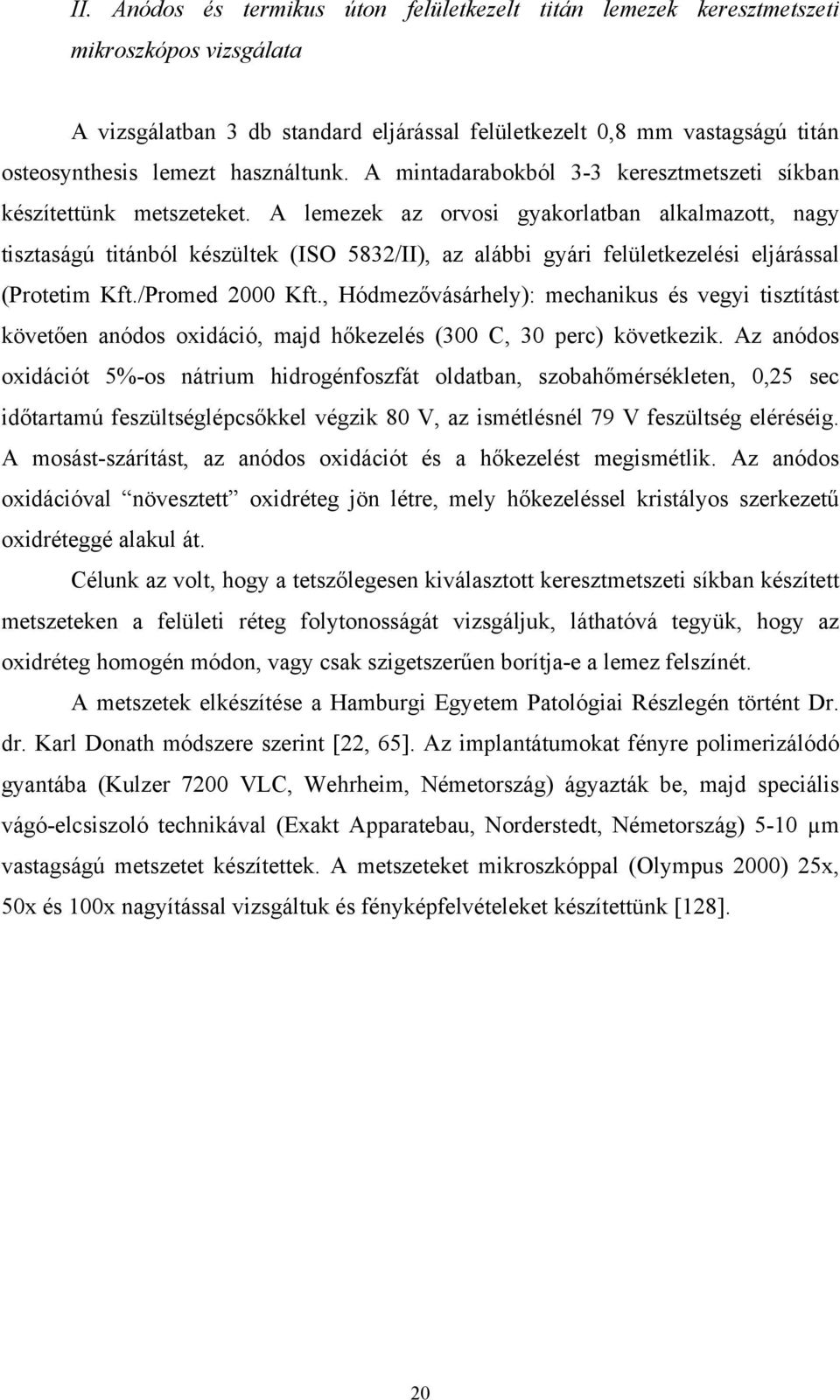 A lemezek az orvosi gyakorlatban alkalmazott, nagy tisztaságú titánból készültek (ISO 5832/II), az alábbi gyári felületkezelési eljárással (Protetim Kft./Promed 2000 Kft.