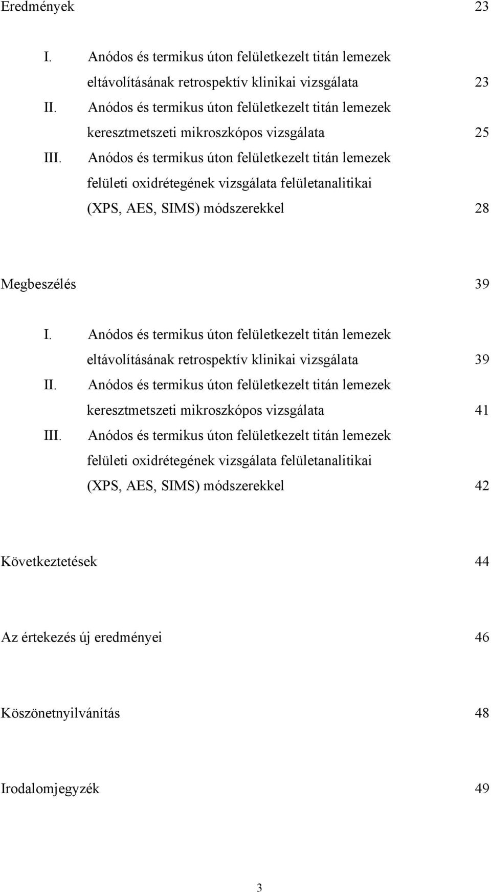 Anódos és termikus úton felületkezelt titán lemezek felületi oxidrétegének vizsgálata felületanalitikai (XPS, AES, SIMS) módszerekkel 28 Megbeszélés 39 I.