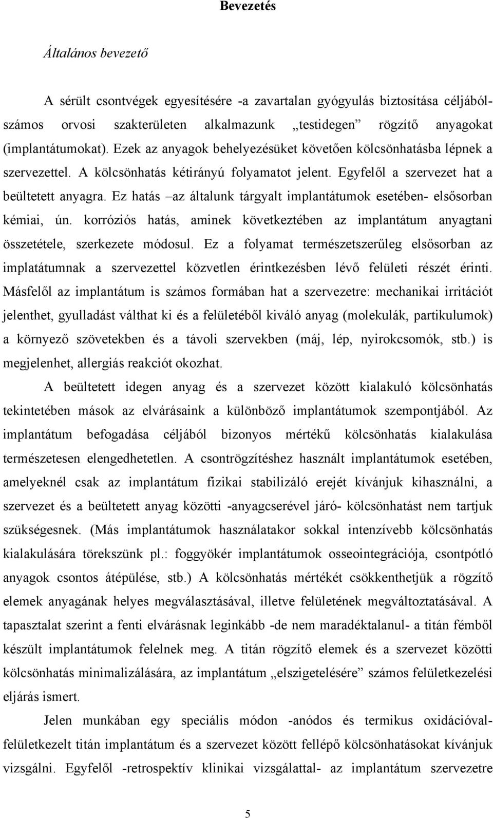 Ez hatás az általunk tárgyalt implantátumok esetében- elsősorban kémiai, ún. korróziós hatás, aminek következtében az implantátum anyagtani összetétele, szerkezete módosul.