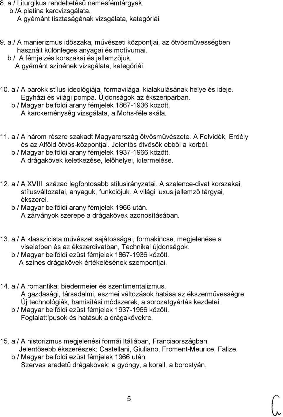 Újdonságok az ékszeriparban. b./ Magyar belföldi arany fémjelek 1867-1936 között. A karckeménység vizsgálata, a Mohs-féle skála. 11. a./ A három részre szakadt Magyarország ötvösművészete.