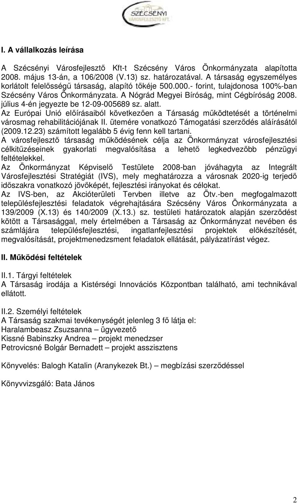 július 4-én jegyezte be 12-09-005689 sz. alatt. Az Európai Unió elıírásaiból következıen a Társaság mőködtetését a történelmi városmag rehabilitációjának II.