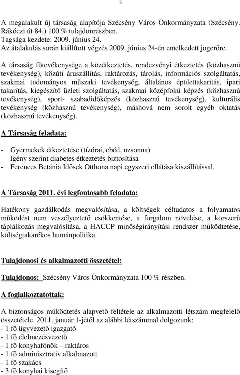 A társaság fıtevékenysége a közétkeztetés, rendezvényi étkeztetés (közhasznú tevékenység), közúti áruszállítás, raktározás, tárolás, információs szolgáltatás, szakmai tudományos mőszaki tevékenység,