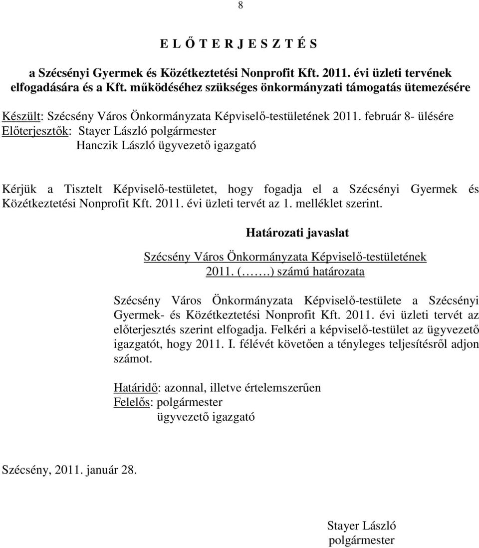 február 8- ülésére Elıterjesztık: Stayer László polgármester Hanczik László ügyvezetı igazgató Kérjük a Tisztelt Képviselı-testületet, hogy fogadja el a Szécsényi Gyermek és Közétkeztetési Nonprofit