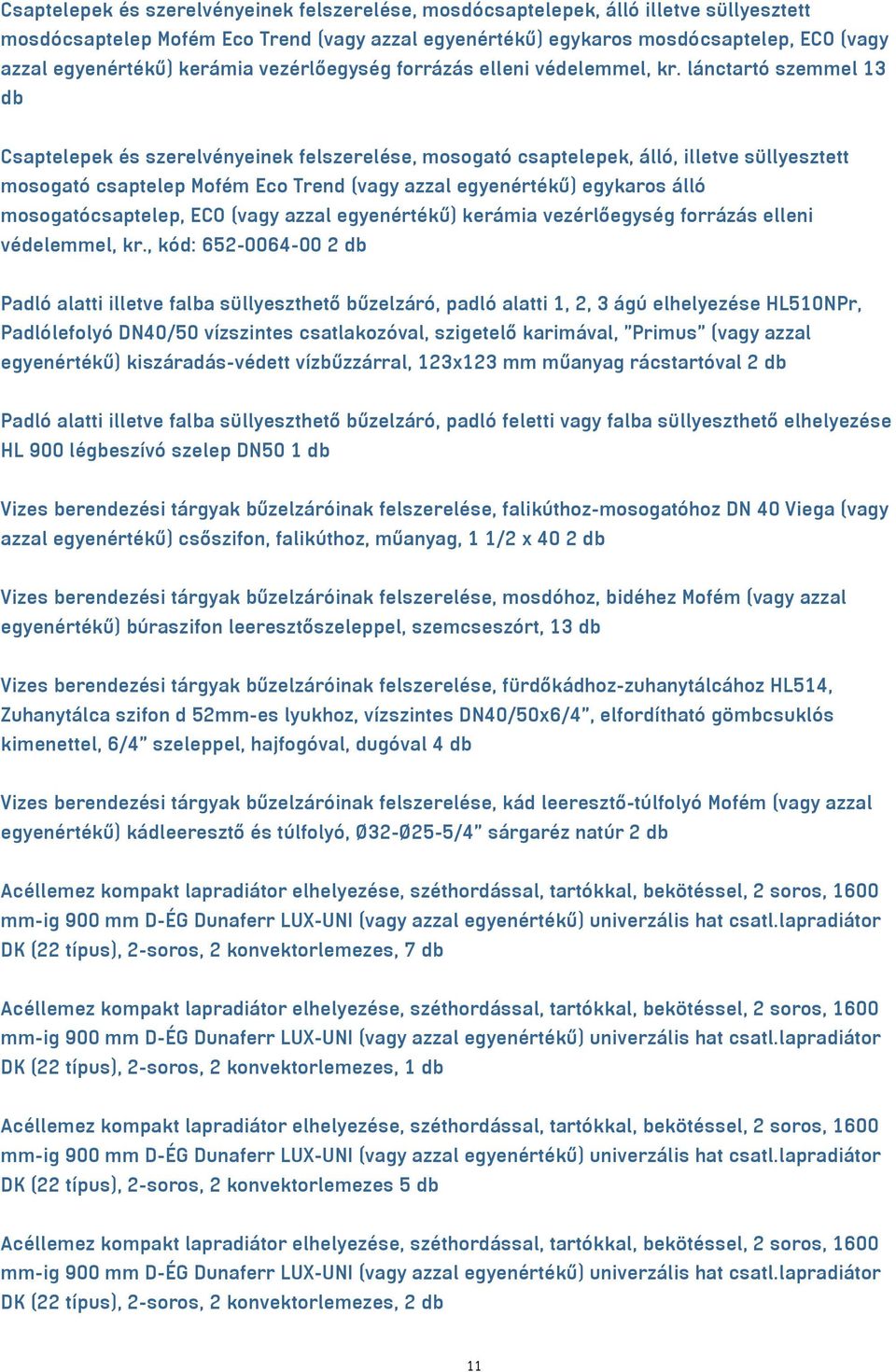 lánctartó szemmel 13 db Csaptelepek és szerelvényeinek felszerelése, mosogató csaptelepek, álló, illetve süllyesztett mosogató csaptelep Mofém Eco Trend (vagy azzal egyenértékű) egykaros álló