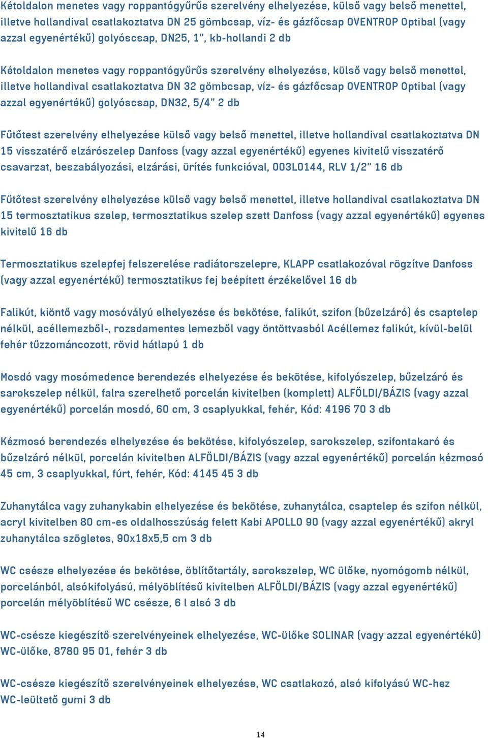 és gázfőcsap OVENTROP Optibal (vagy azzal egyenértékű) golyóscsap, DN32, 5/4" 2 db Fűtőtest szerelvény elhelyezése külső vagy belső menettel, illetve hollandival csatlakoztatva DN 15 visszatérő