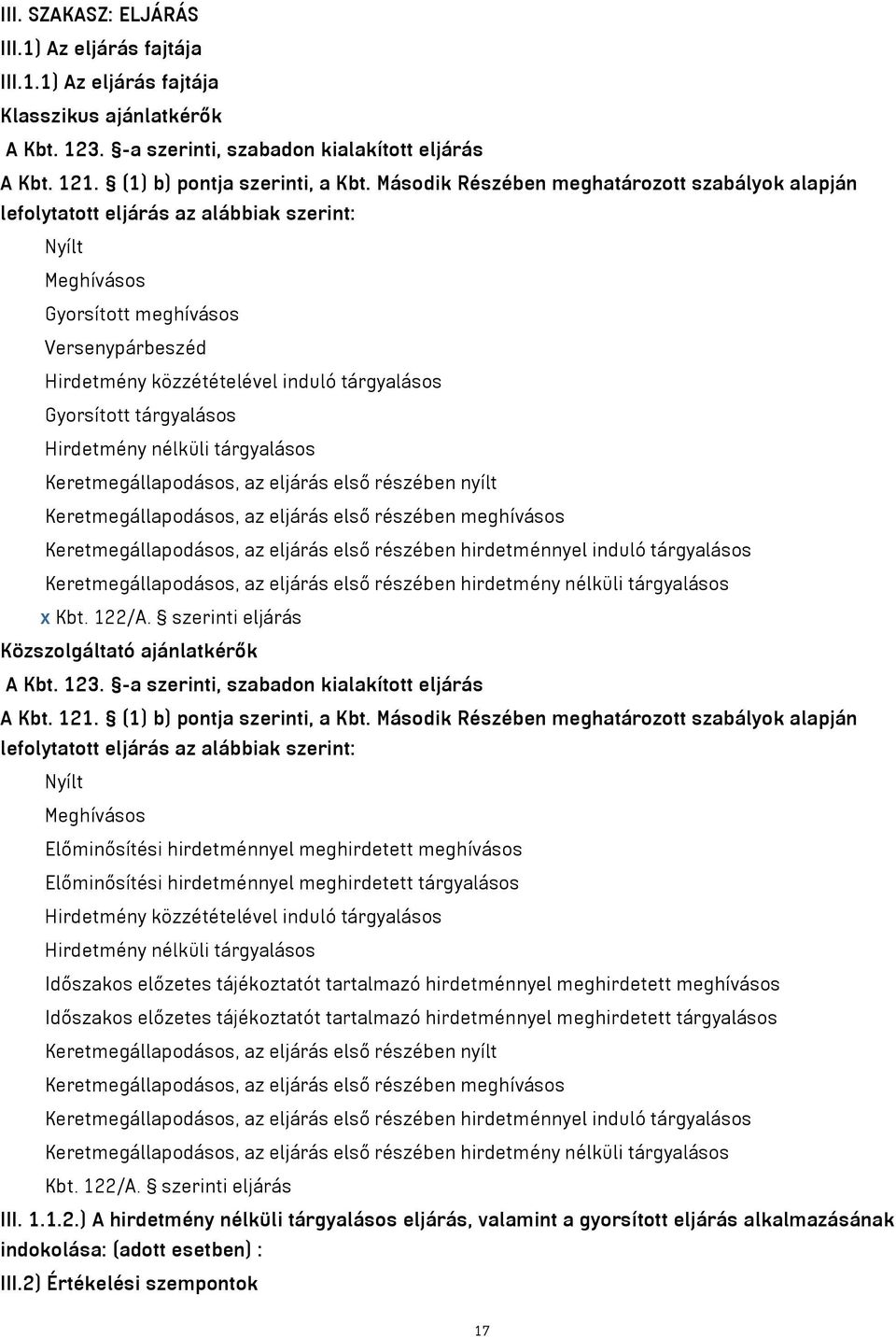 Gyorsított tárgyalásos Hirdetmény nélküli tárgyalásos Keretmegállapodásos, az eljárás első részében nyílt Keretmegállapodásos, az eljárás első részében meghívásos Keretmegállapodásos, az eljárás első