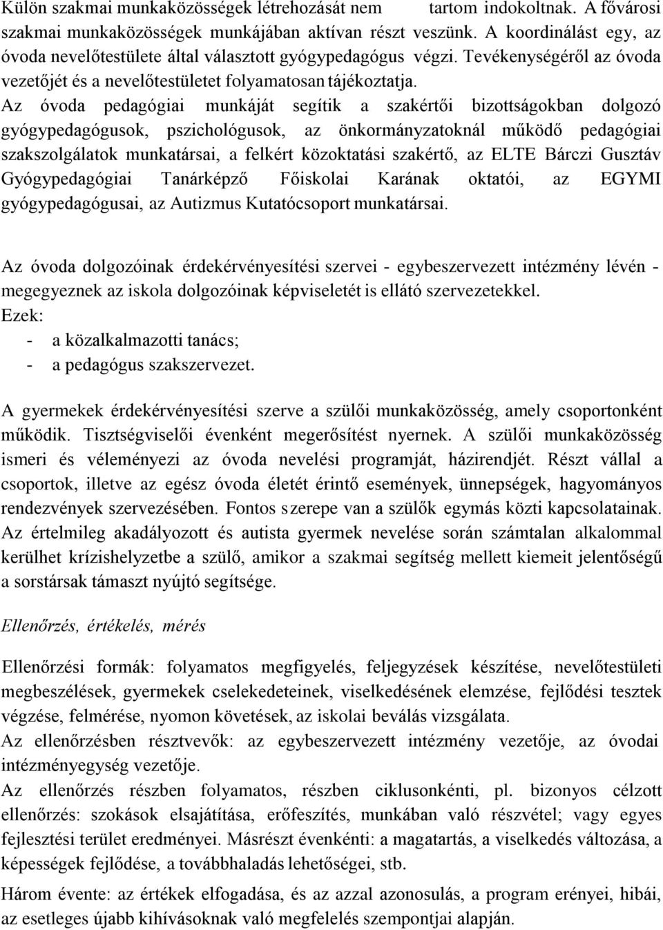 Az óvoda pedagógiai munkáját segítik a szakértői bizottságokban dolgozó gyógypedagógusok, pszichológusok, az önkormányzatoknál működő pedagógiai szakszolgálatok munkatársai, a felkért közoktatási