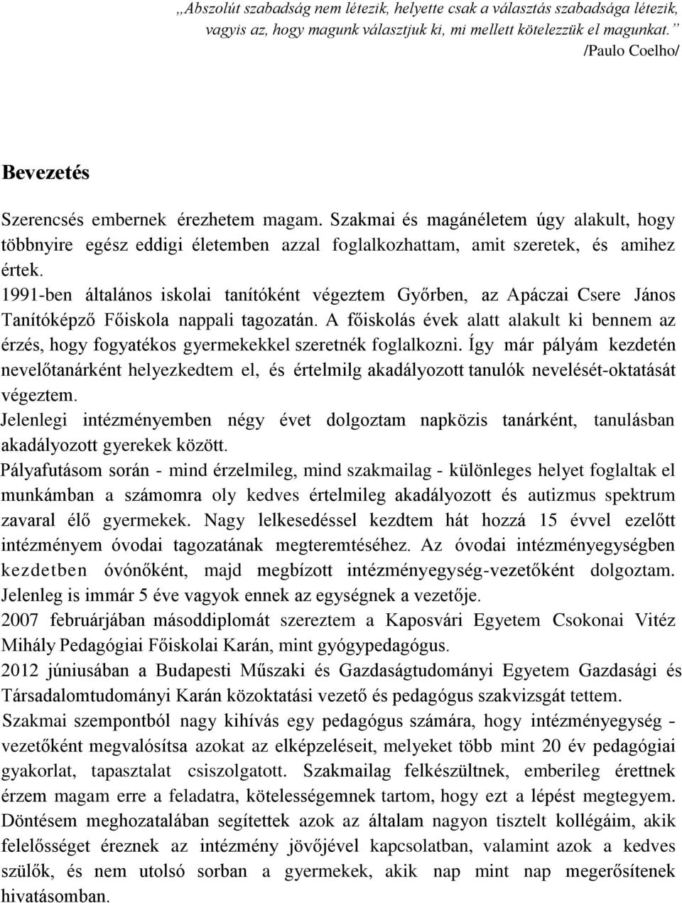 1991-ben általános iskolai tanítóként végeztem Győrben, az Apáczai Csere János Tanítóképző Főiskola nappali tagozatán.