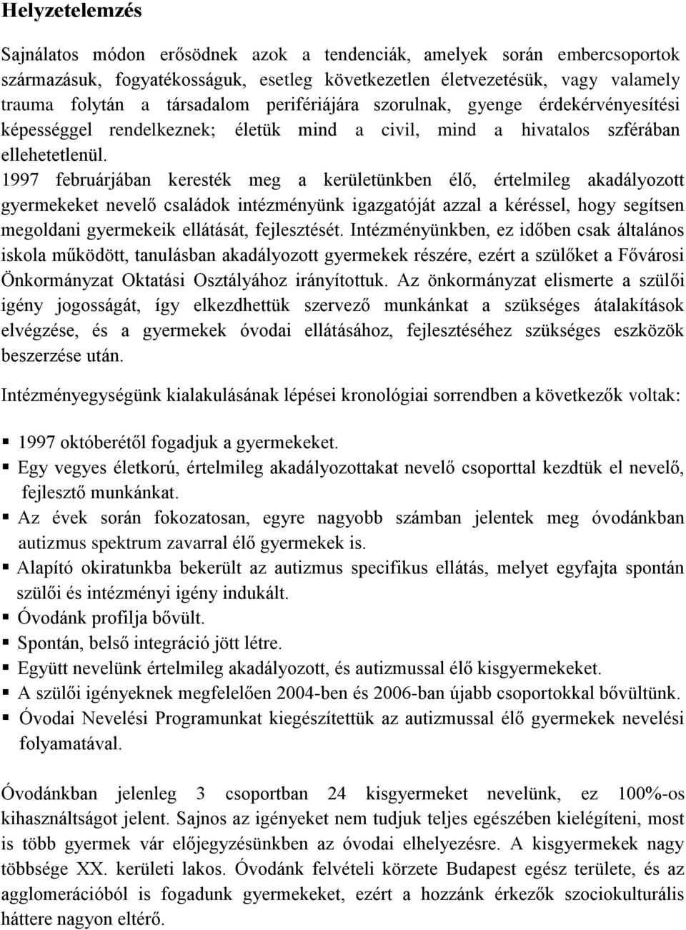 1997 februárjában keresték meg a kerületünkben élő, értelmileg akadályozott gyermekeket nevelő családok intézményünk igazgatóját azzal a kéréssel, hogy segítsen megoldani gyermekeik ellátását,