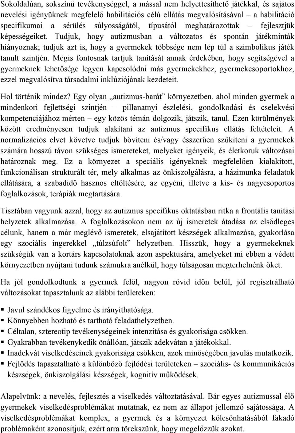 Tudjuk, hogy autizmusban a változatos és spontán játékminták hiányoznak; tudjuk azt is, hogy a gyermekek többsége nem lép túl a szimbolikus játék tanult szintjén.