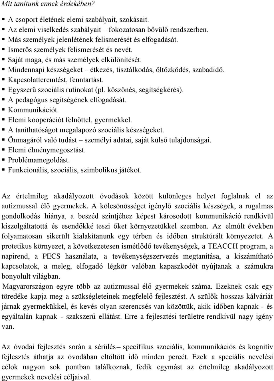 Egyszerű szociális rutinokat (pl. köszönés, segítségkérés). A pedagógus segítségének elfogadását. Kommunikációt. Elemi kooperációt felnőttel, gyermekkel.