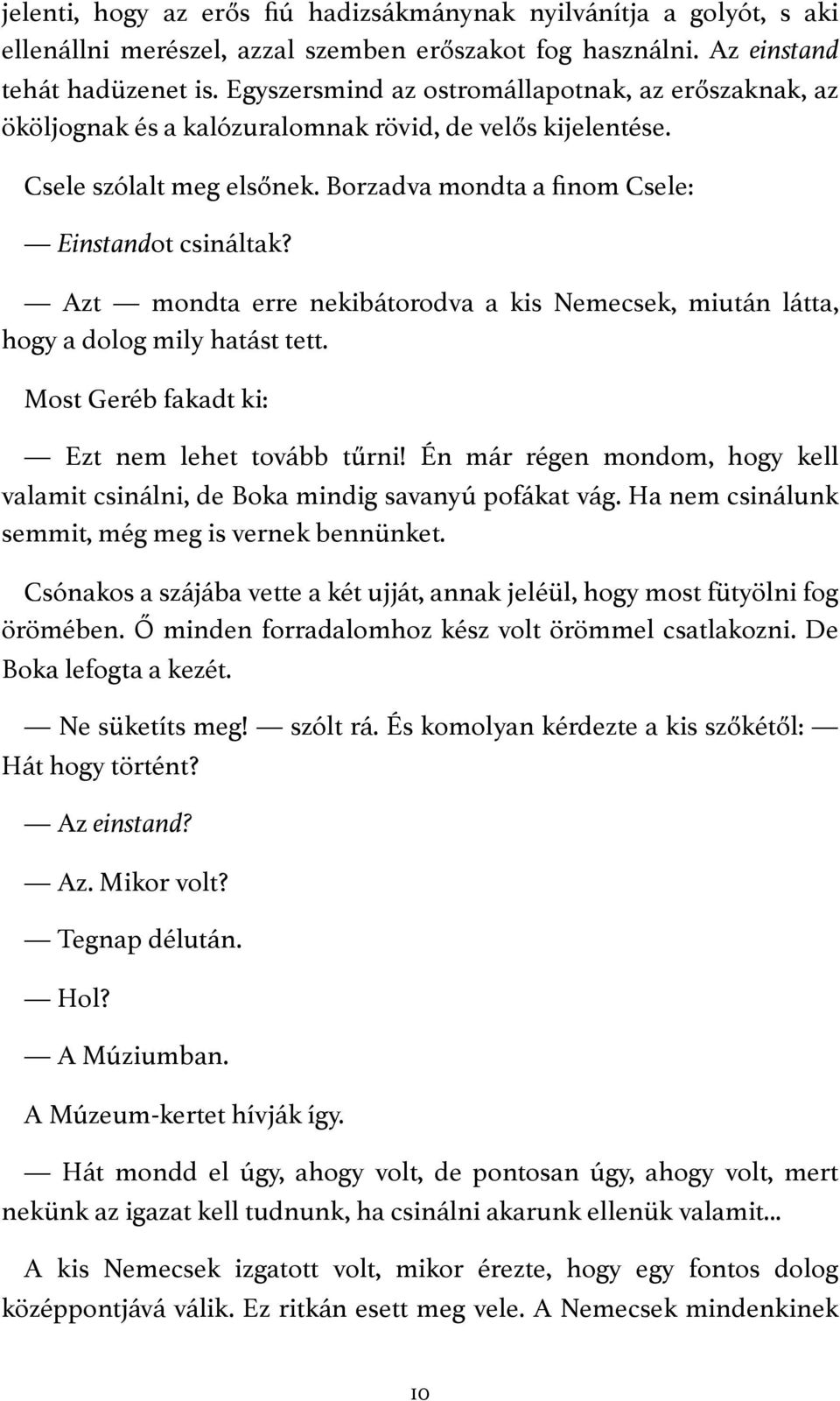 Azt mondta erre nekibátorodva a kis Nemecsek, miután látta, hogy a dolog mily hatást tett. Most Geréb fakadt ki: Ezt nem lehet tovább tűrni!