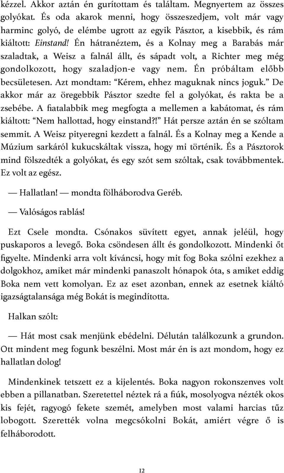 Én hátranéztem, és a Kolnay meg a Barabás már szaladtak, a Weisz a falnál állt, és sápadt volt, a Richter meg még gondolkozott, hogy szaladjon-e vagy nem. Én próbáltam előbb becsületesen.