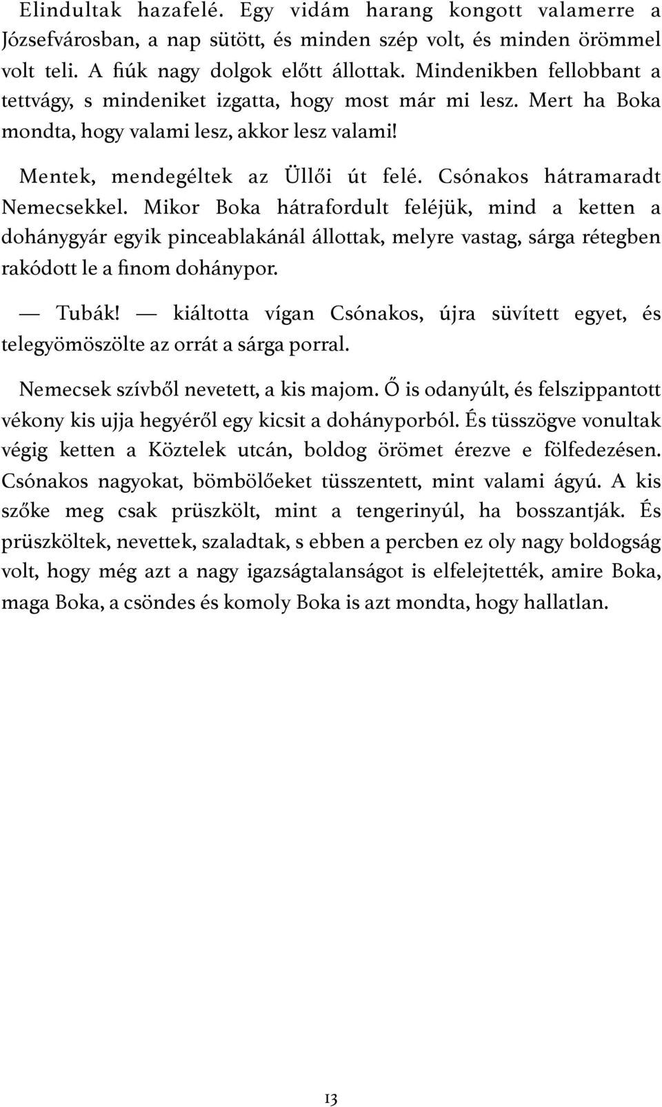 Csónakos hátramaradt Nemecsekkel. Mikor Boka hátrafordult feléjük, mind a ketten a dohánygyár egyik pinceablakánál állottak, melyre vastag, sárga rétegben rakódott le a finom dohánypor. Tubák!