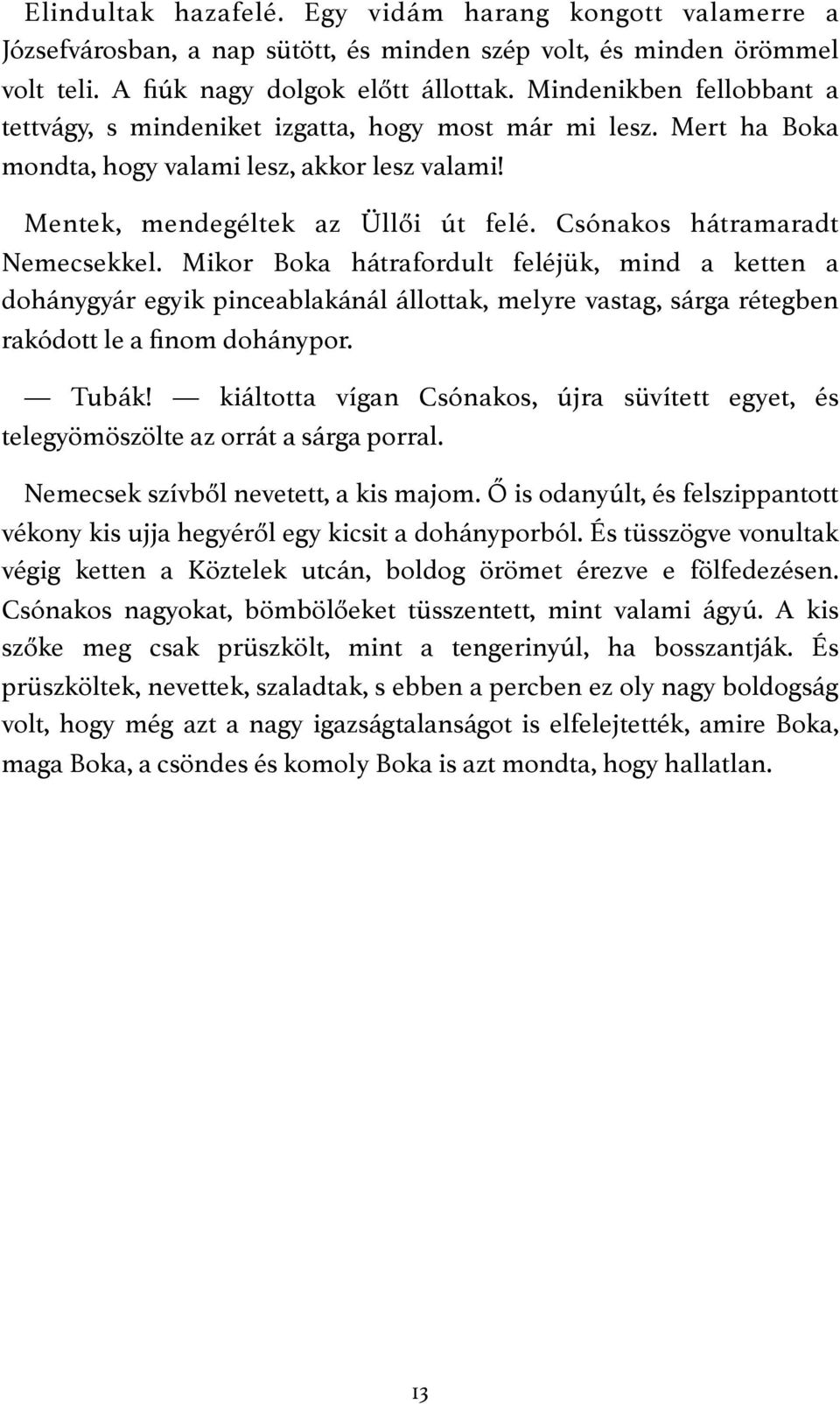 Csónakos hátramaradt Nemecsekkel. Mikor Boka hátrafordult feléjük, mind a ketten a dohánygyár egyik pinceablakánál állottak, melyre vastag, sárga rétegben rakódott le a finom dohánypor. Tubák!