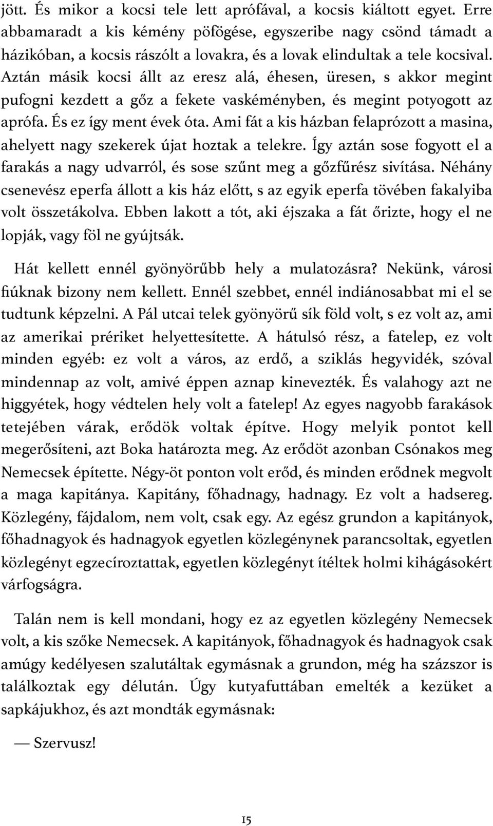 Aztán másik kocsi állt az eresz alá, éhesen, üresen, s akkor megint pufogni kezdett a gőz a fekete vaskéményben, és megint potyogott az aprófa. És ez így ment évek óta.