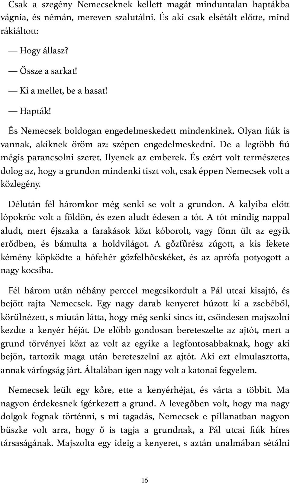 És ezért volt természetes dolog az, hogy a grundon mindenki tiszt volt, csak éppen Nemecsek volt a közlegény. Délután fél háromkor még senki se volt a grundon.