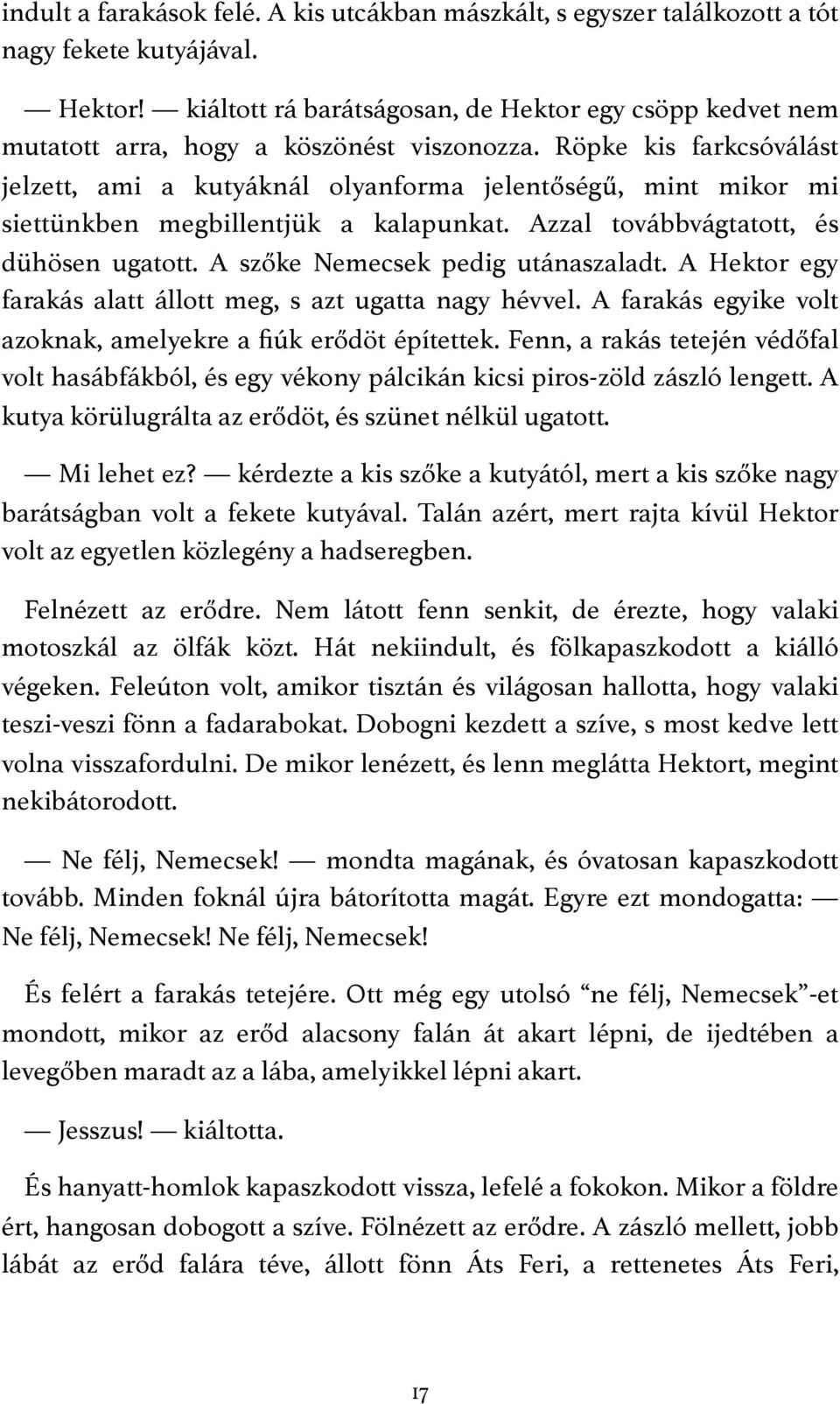 Röpke kis farkcsóválást jelzett, ami a kutyáknál olyanforma jelentőségű, mint mikor mi siettünkben megbillentjük a kalapunkat. Azzal továbbvágtatott, és dühösen ugatott.