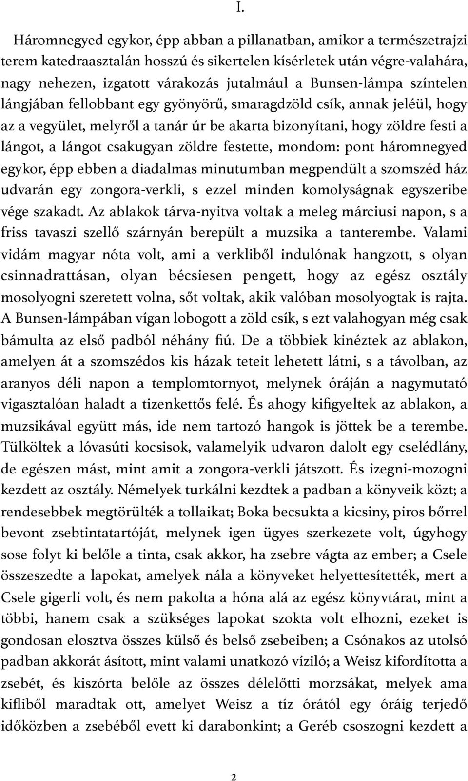 zöldre festette, mondom: pont háromnegyed egykor, épp ebben a diadalmas minutumban megpendült a szomszéd ház udvarán egy zongora-verkli, s ezzel minden komolyságnak egyszeribe vége szakadt.