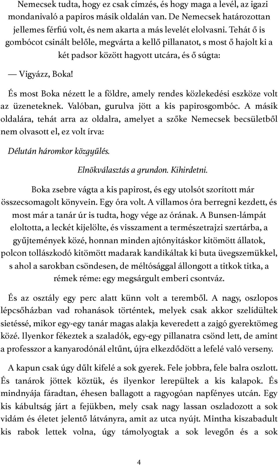 És most Boka nézett le a földre, amely rendes közlekedési eszköze volt az üzeneteknek. Valóban, gurulva jött a kis papirosgombóc.