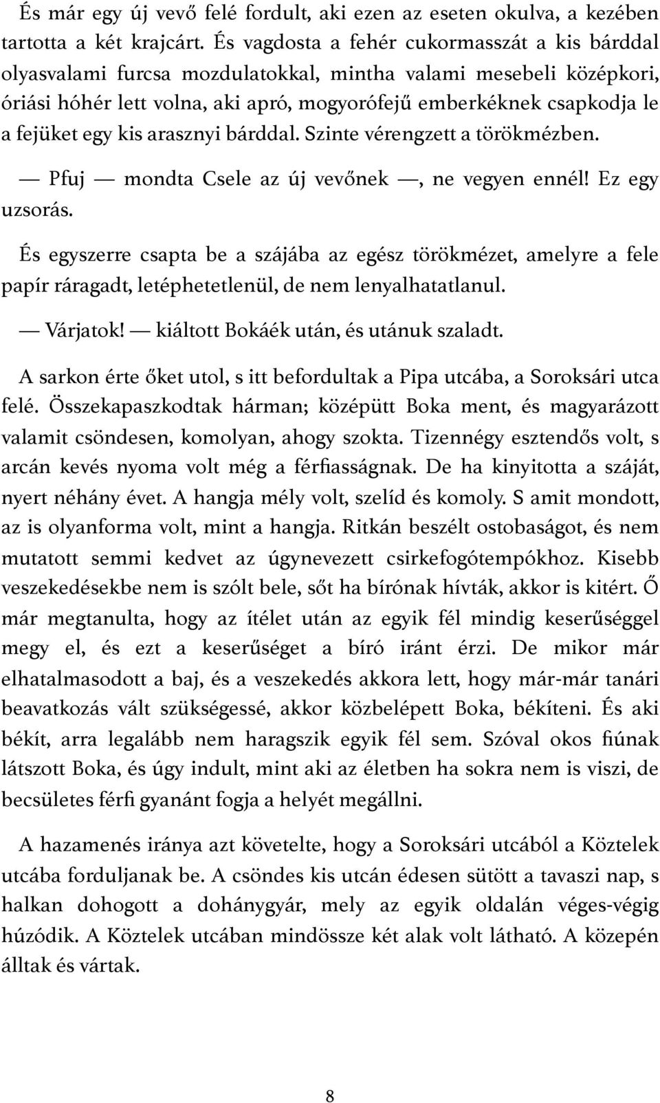 egy kis arasznyi bárddal. Szinte vérengzett a törökmézben. Pfuj mondta Csele az új vevőnek, ne vegyen ennél! Ez egy uzsorás.