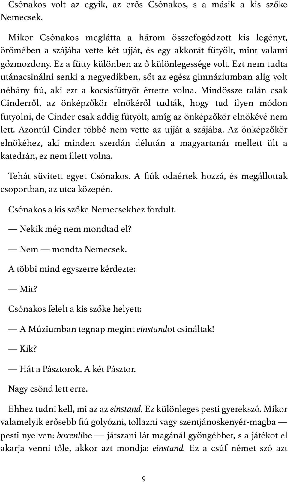 Ezt nem tudta utánacsinálni senki a negyedikben, sőt az egész gimnáziumban alig volt néhány fiú, aki ezt a kocsisfüttyöt értette volna.