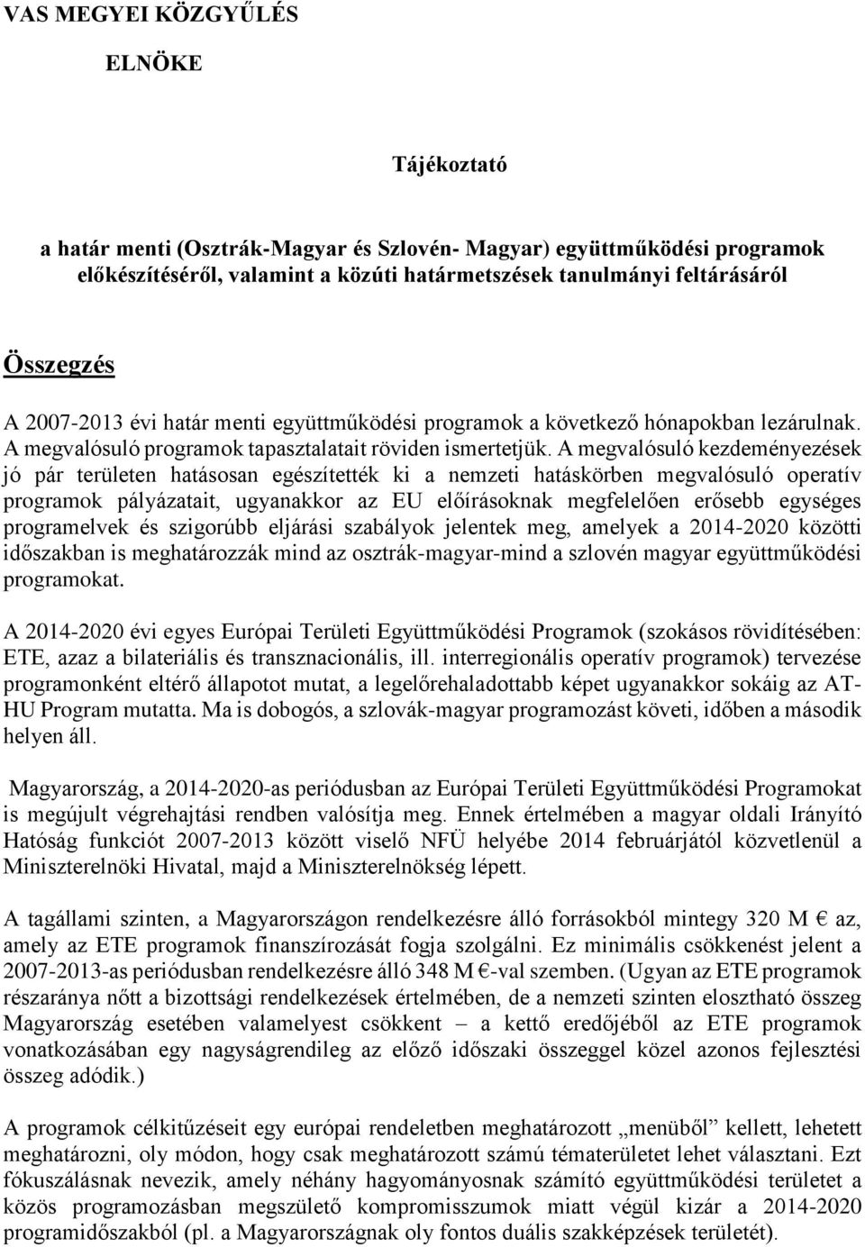 A megvalósuló kezdeményezések jó pár területen hatásosan egészítették ki a nemzeti hatáskörben megvalósuló operatív programok pályázatait, ugyanakkor az EU előírásoknak megfelelően erősebb egységes