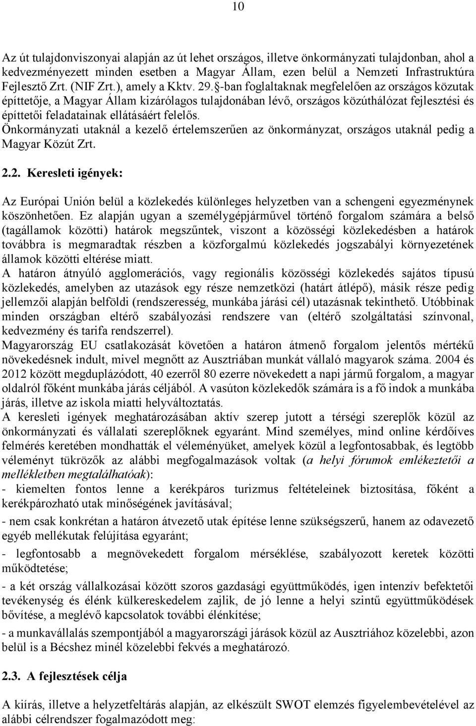 -ban foglaltaknak megfelelően az országos közutak építtetője, a Magyar Állam kizárólagos tulajdonában lévő, országos közúthálózat fejlesztési és építtetői feladatainak ellátásáért felelős.