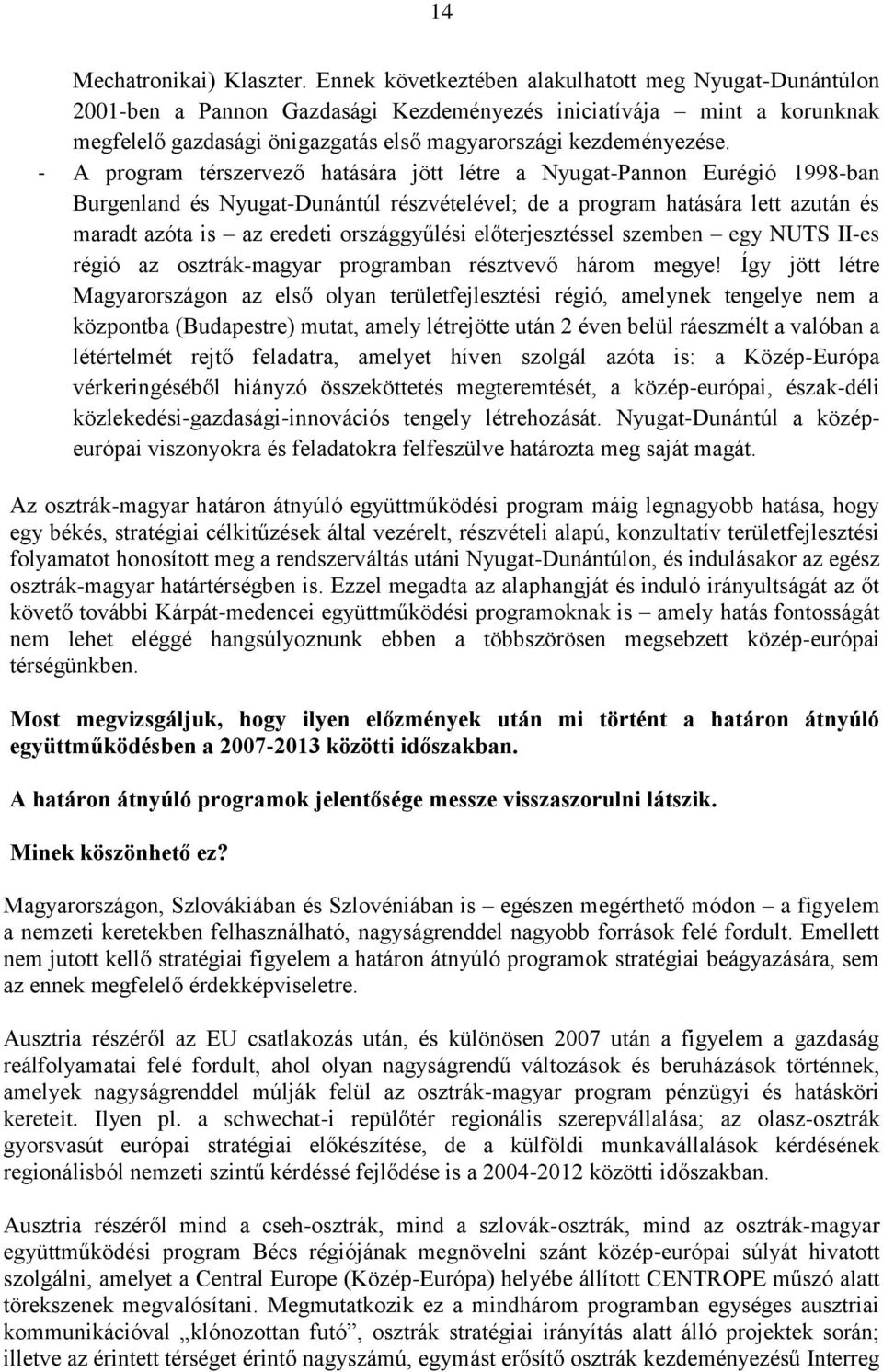 - A program térszervező hatására jött létre a Nyugat-Pannon Eurégió 1998-ban Burgenland és Nyugat-Dunántúl részvételével; de a program hatására lett azután és maradt azóta is az eredeti országgyűlési