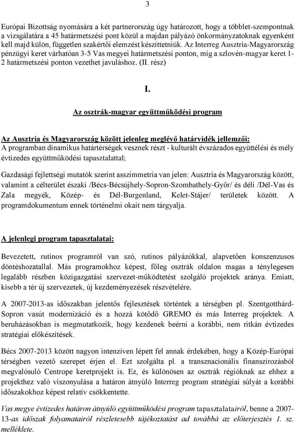 Az Interreg Ausztria-Magyarország pénzügyi keret várhatóan 3-5 Vas megyei határmetszési ponton, míg a szlovén-magyar keret 1-2 határmetszési ponton vezethet javuláshoz. (II. rész) I.