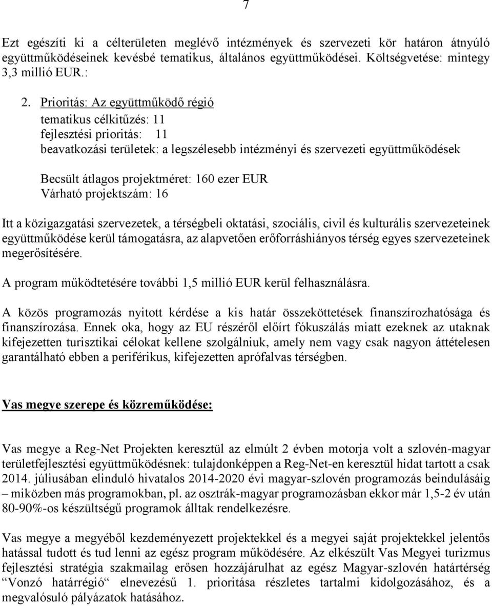 ezer EUR Várható projektszám: 16 Itt a közigazgatási szervezetek, a térségbeli oktatási, szociális, civil és kulturális szervezeteinek együttműködése kerül támogatásra, az alapvetően erőforráshiányos