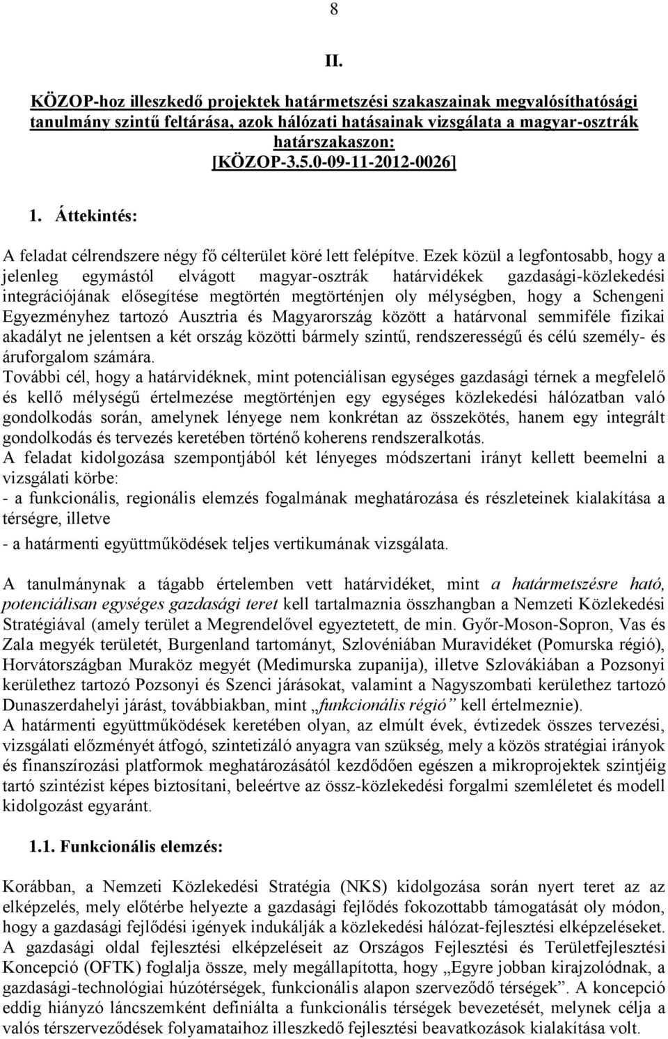 Ezek közül a legfontosabb, hogy a jelenleg egymástól elvágott magyar-osztrák határvidékek gazdasági-közlekedési integrációjának elősegítése megtörtén megtörténjen oly mélységben, hogy a Schengeni