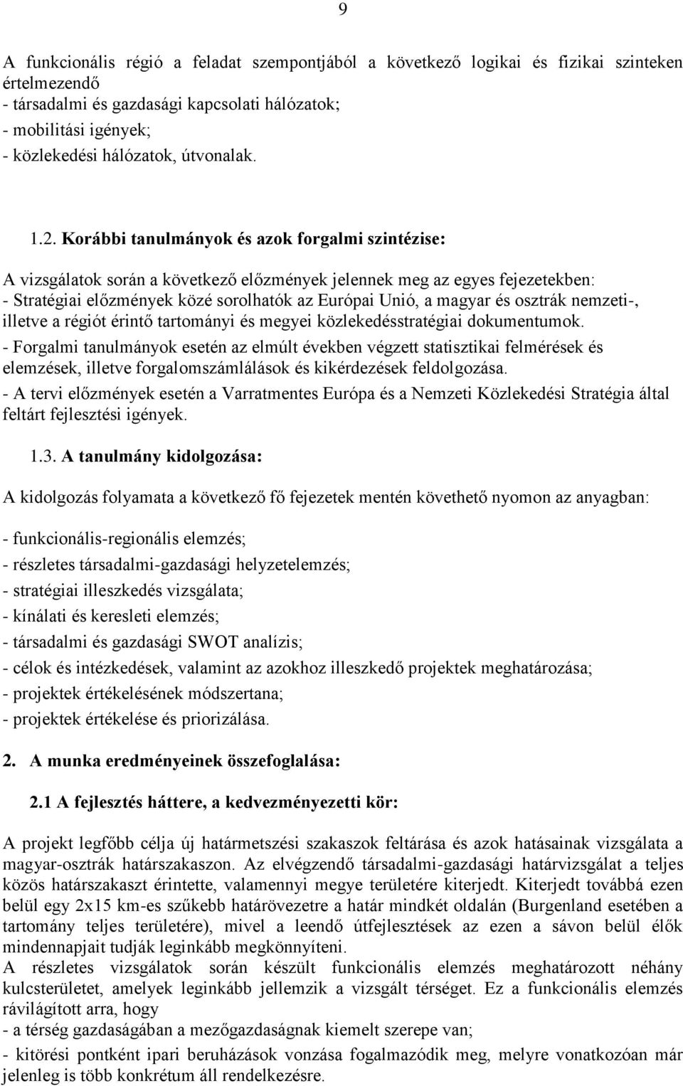 Korábbi tanulmányok és azok forgalmi szintézise: A vizsgálatok során a következő előzmények jelennek meg az egyes fejezetekben: - Stratégiai előzmények közé sorolhatók az Európai Unió, a magyar és