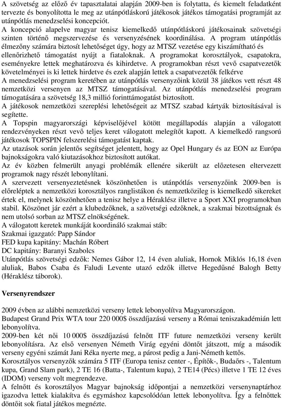 A program utánpótlás élmezőny számára biztosít lehetőséget úgy, hogy az MTSZ vezetése egy kiszámítható és ellenőrizhető támogatást nyújt a fiataloknak.