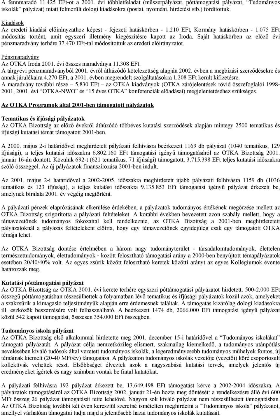 075 EFt módosítás történt, amit egyszeri illetmény kiegészítésre kapott az Iroda. Saját hatáskörben az előző évi pénzmaradvány terhére 37.470 EFt-tal módosítottuk az eredeti előirányzatot.