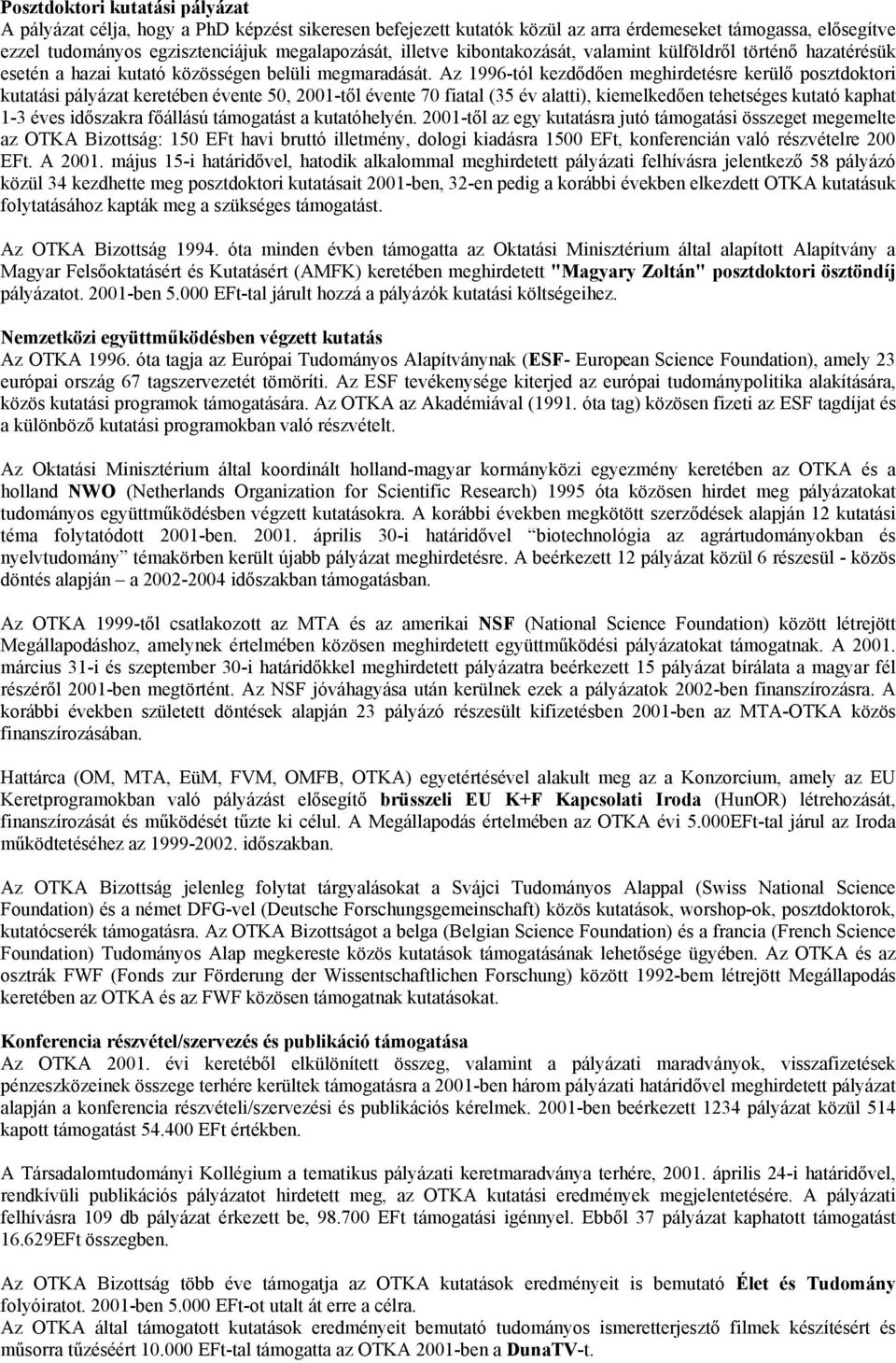 Az 1996-tól kezdődően meghirdetésre kerülő posztdoktori kutatási pályázat keretében évente 50, 2001-től évente 70 fiatal (35 év alatti), kiemelkedően tehetséges kutató kaphat 1-3 éves időszakra