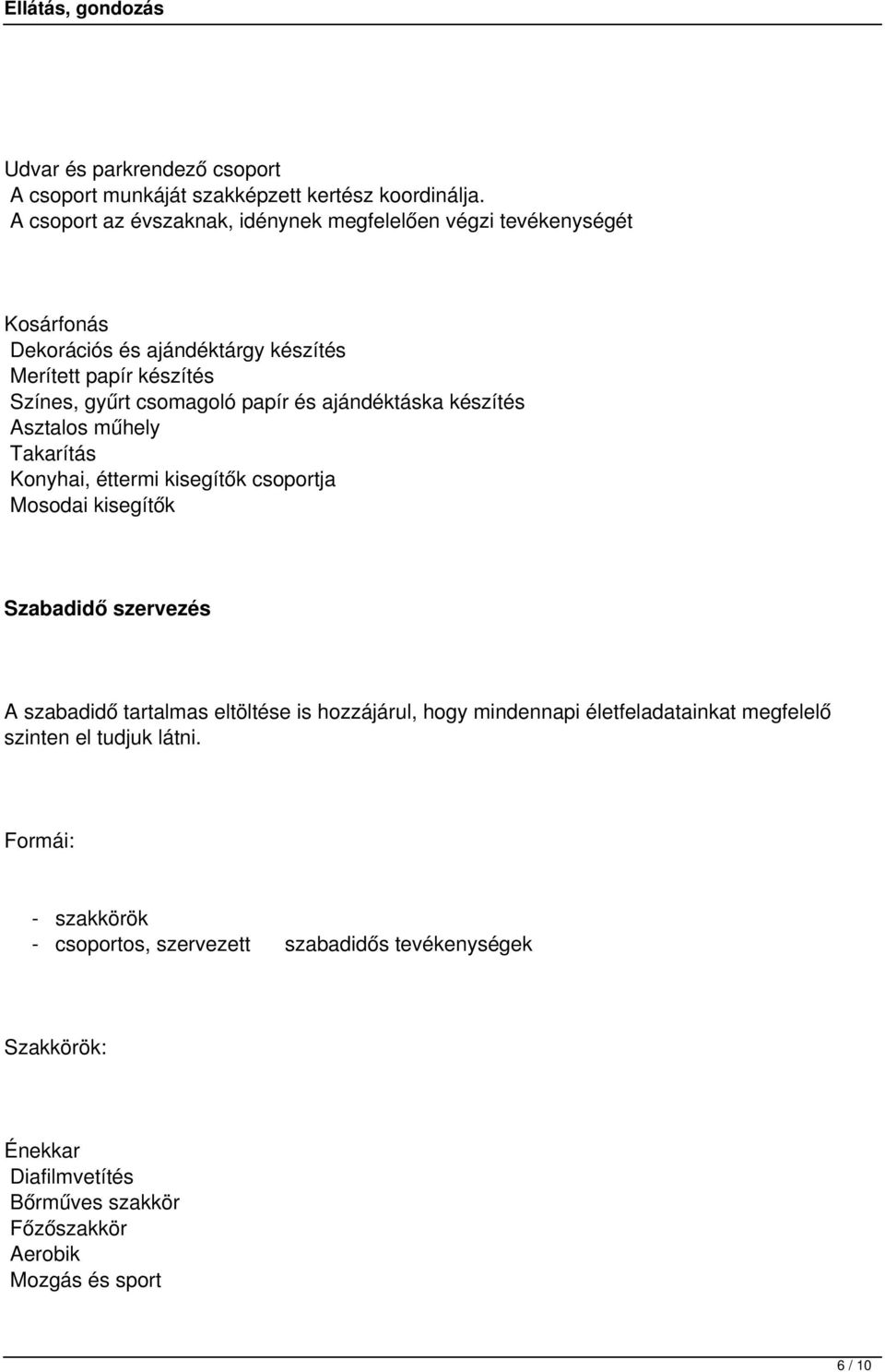 papír és ajándéktáska készítés Asztalos műhely Takarítás Konyhai, éttermi kisegítők csoportja Mosodai kisegítők Szabadidő szervezés A szabadidő tartalmas