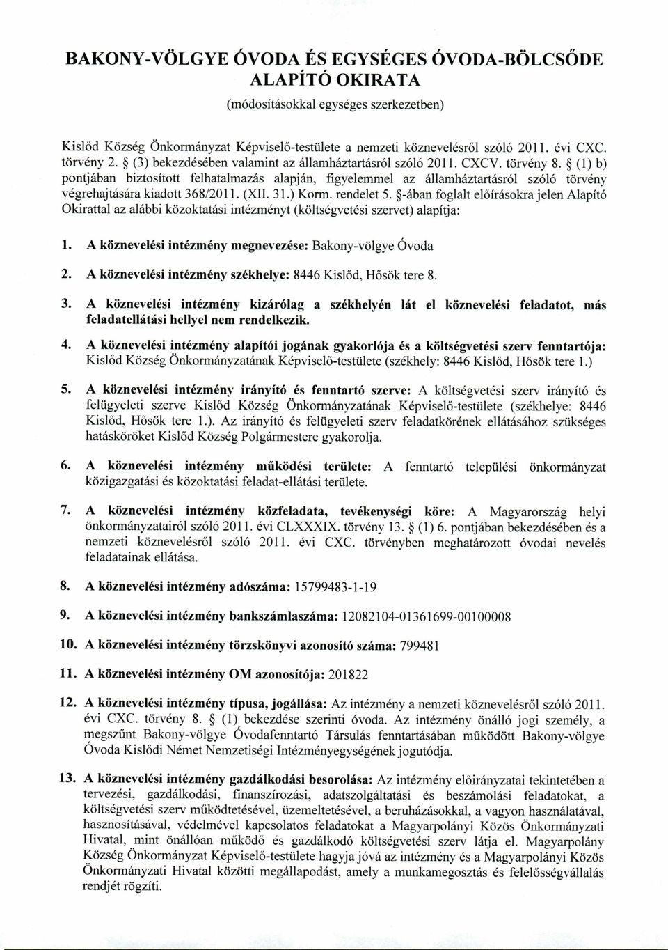 (1) b) pontjában biztosított felhatalmazás alapján, figyelemmel az államháztartásról szóló törvény végrehajtására kiadott 368/2011. (XII. 31.) Korm. rendelet 5.