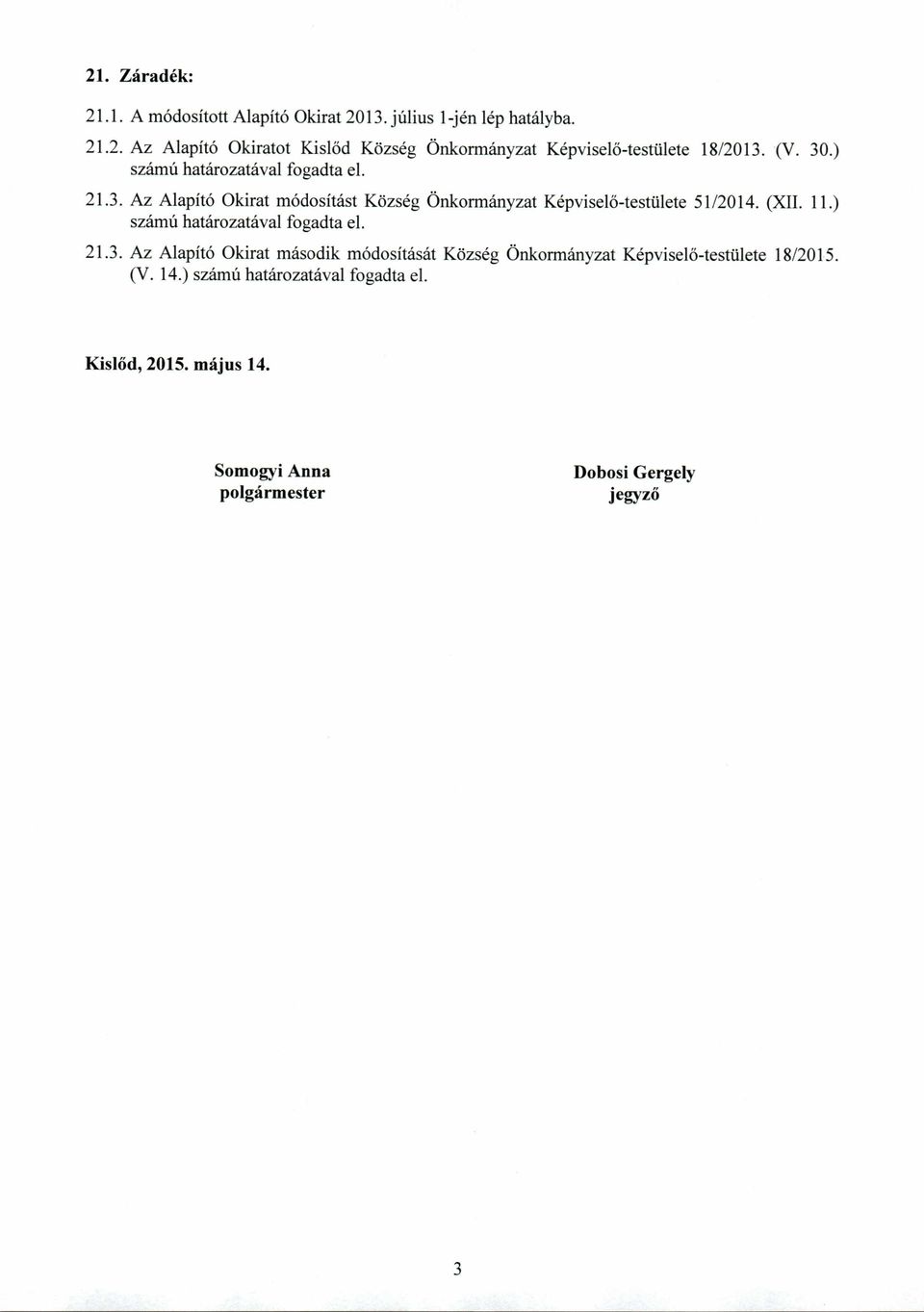 ) számú határozatával fogadta el. 21.3. Az Alapító Okirat második módosítását Község Önkormányzat Képviselő-testülete 18/2015. (V. 14.