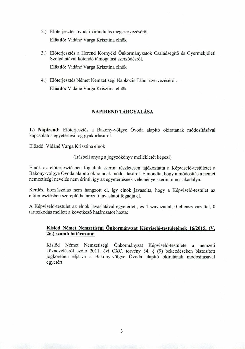 ) Napirend: Előterjesztés a Bakony-völgye Óvoda alapító okiratának módosításával kapcsolatos egyetértési jog gyakorlásáról.