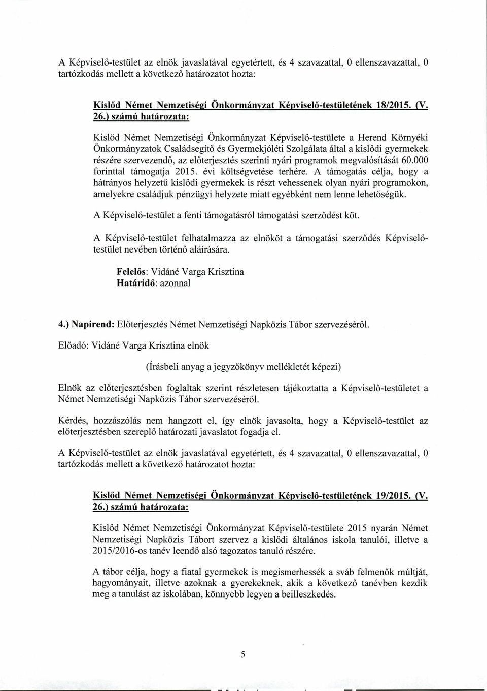 ) számú határozata: Kislőd Német Nemzetiségi Önkormányzat Képviselő-testülete a Herend Környéki Önkormányzatok Családsegítő és Gyermekjóléti Szolgálata által a kislődi gyermekek részére szervezendő,