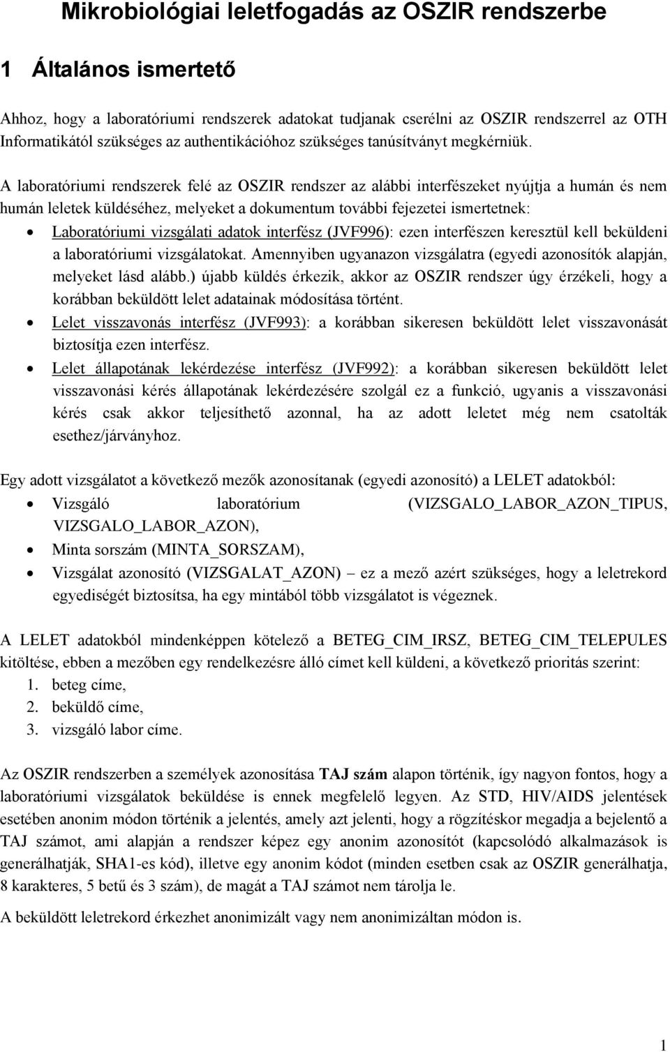 A laboratóriumi rendszerek felé az OSZIR rendszer az alábbi interfészeket nyújtja a humán és nem humán leletek küldéséhez, melyeket a dokumentum további fejezetei ismertetnek: Laboratóriumi