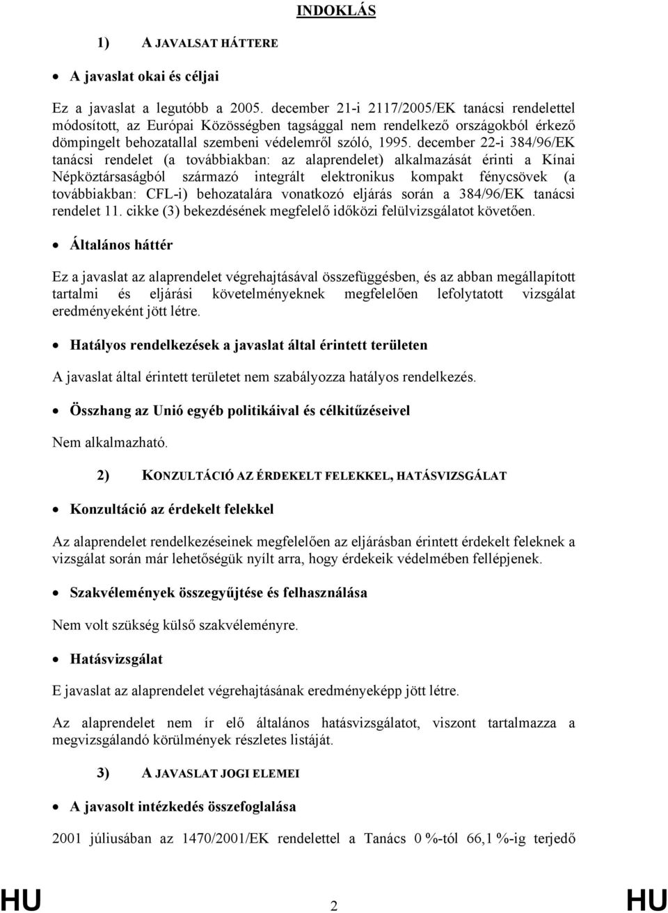 december 22-i 384/96/EK tanácsi rendelet (a továbbiakban: az alaprendelet) alkalmazását érinti a Kínai Népköztársaságból származó integrált elektronikus kompakt fénycsövek (a továbbiakban: CFL-i)