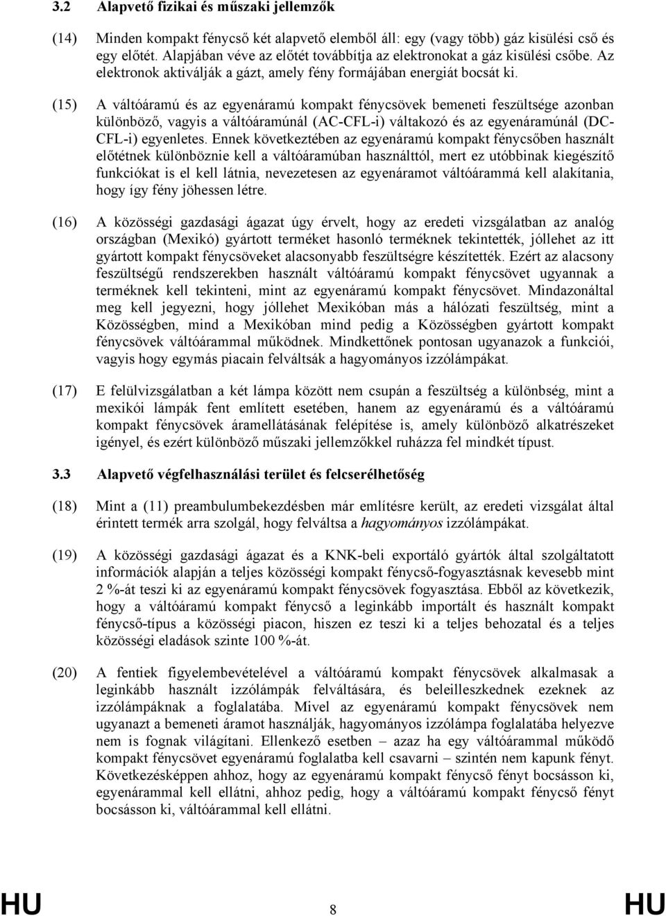 (15) A váltóáramú és az egyenáramú kompakt fénycsövek bemeneti feszültsége azonban különböző, vagyis a váltóáramúnál (AC-CFL-i) váltakozó és az egyenáramúnál (DC- CFL-i) egyenletes.