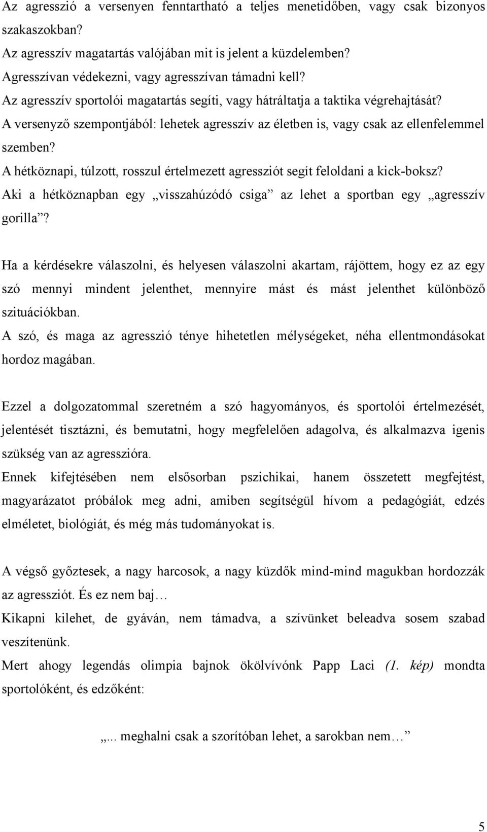 A versenyző szempontjából: lehetek agresszív az életben is, vagy csak az ellenfelemmel szemben? A hétköznapi, túlzott, rosszul értelmezett agressziót segít feloldani a kick-boksz?